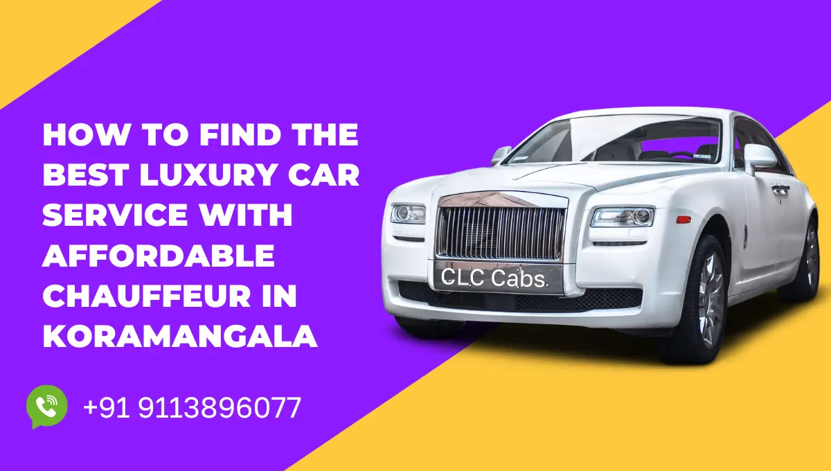 How to Find the Best Luxury Car Service with Affordable Chauffeur in Koramangala